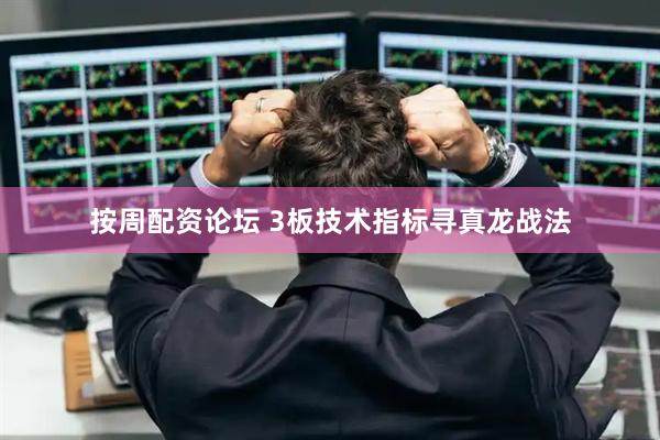 按周配资论坛 3板技术指标寻真龙战法