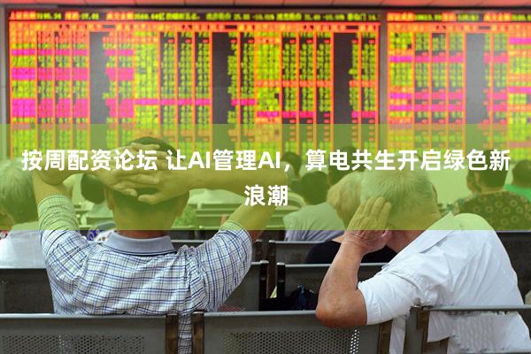 按周配资论坛 让AI管理AI，算电共生开启绿色新浪潮